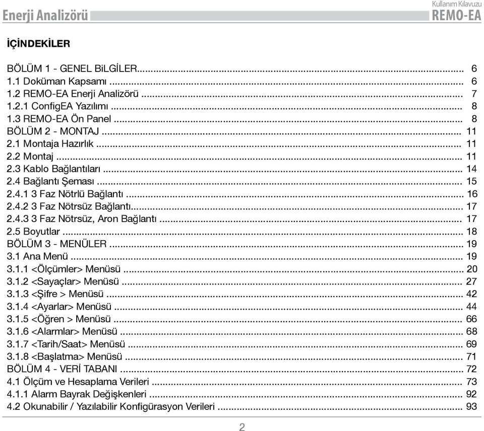 .. 18 BÖLÜM 3 - MENÜLER... 19 3.1 Ana Menü... 19 3.1.1 <Ölçümler> Menüsü... 20 3.1.2 <Sayaçlar> Menüsü... 27 3.1.3 <Şifre > Menüsü... 42 3.1.4 <Ayarlar> Menüsü... 44 3.1.5 <Öğren > Menüsü... 66 3.1.6 <Alarmlar> Menüsü.