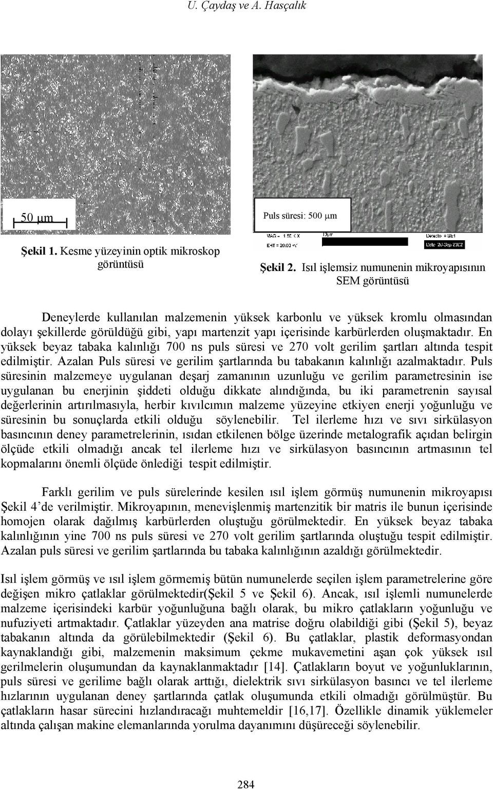 karbürlerden oluşmaktadır. En yüksek beyaz tabaka kalınlığı 700 ns puls süresi ve 270 volt gerilim şartları altında tespit edilmiştir.