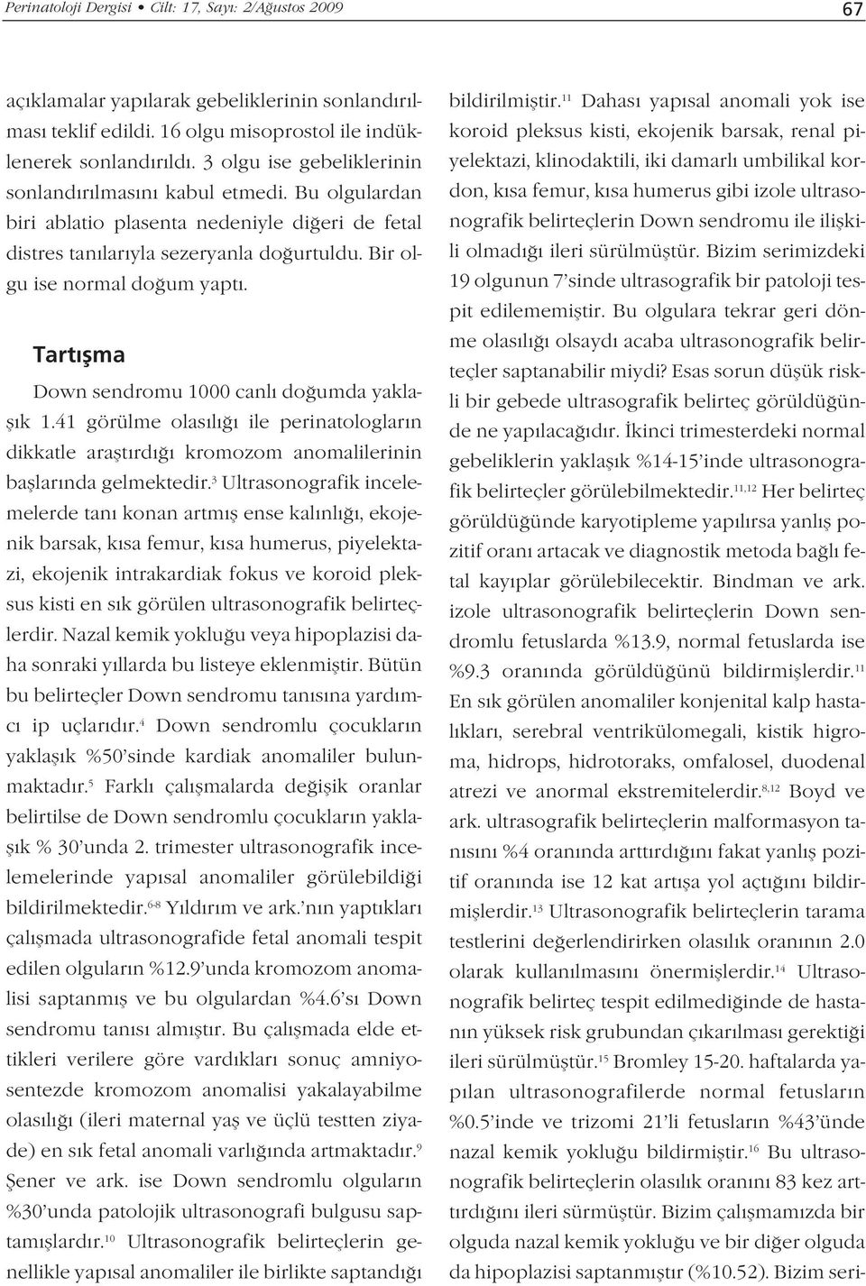 Tart flma Down sendromu 1000 canl do umda yaklafl k 1.41 görülme olas l ile perinatologlar n dikkatle araflt rd kromozom anomalilerinin bafllar nda gelmektedir.