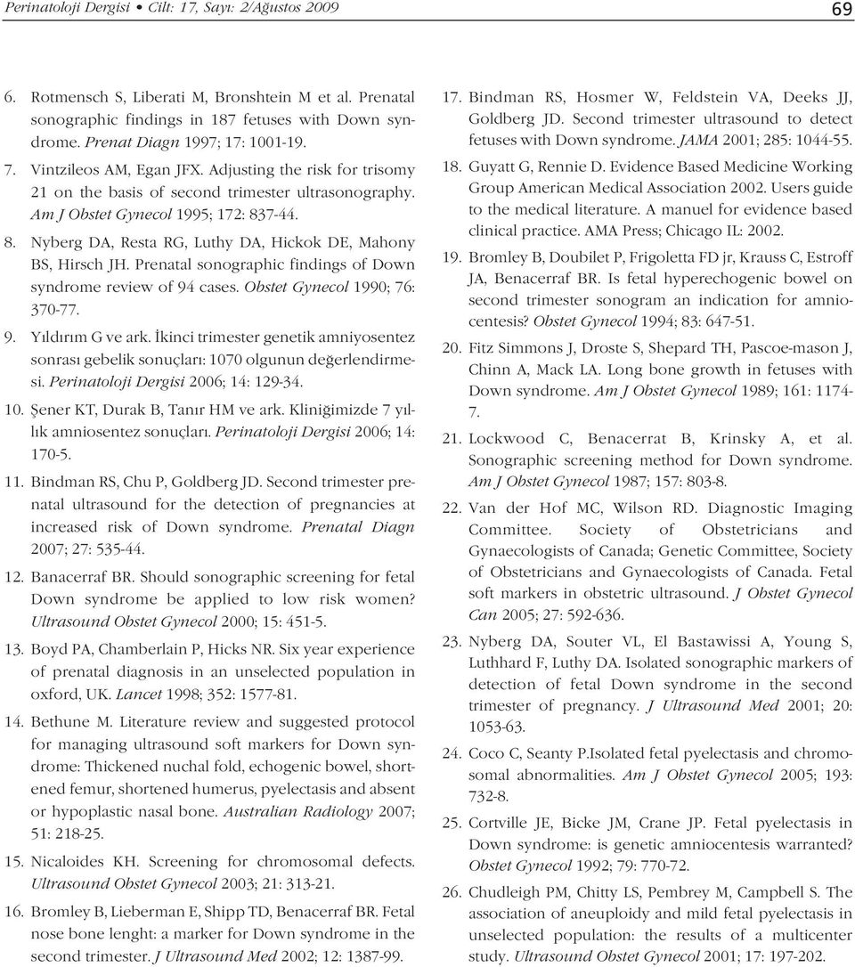 7-44. 8. Nyberg DA, Resta RG, Luthy DA, Hickok DE, Mahony BS, Hirsch JH. Prenatal sonographic findings of Down syndrome review of 94 cases. Obstet Gynecol 1990; 76: 370-77. 9. Y ld r m G ve ark.