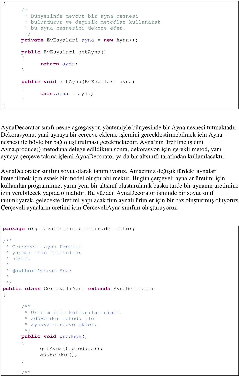 ayna = ayna; AynaDecorator sınıfı nesne agregasyon yöntemiyle bünyesinde bir Ayna nesnesi tutmaktadır.