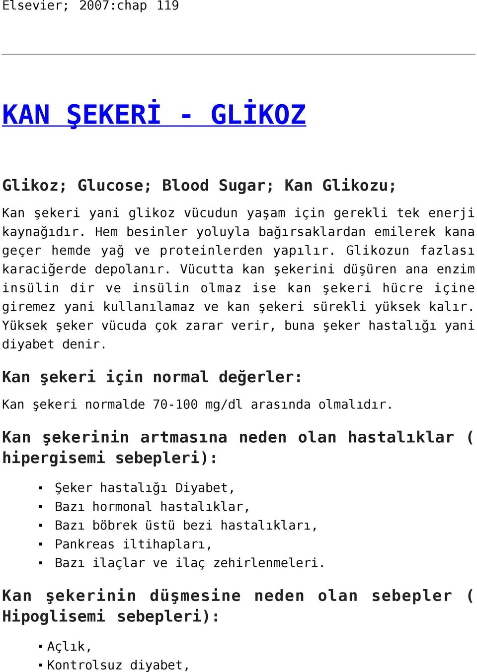 Vücutta kan şekerini düşüren ana enzim insülin dir ve insülin olmaz ise kan şekeri hücre içine giremez yani kullanılamaz ve kan şekeri sürekli yüksek kalır.