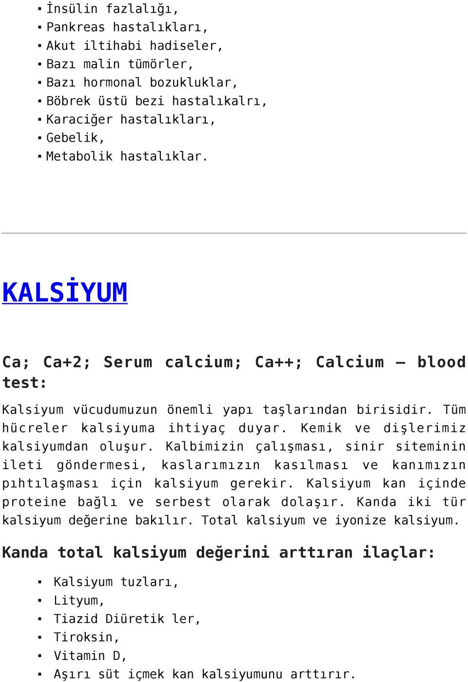 Kemik ve dişlerimiz kalsiyumdan oluşur. Kalbimizin çalışması, sinir siteminin ileti göndermesi, kaslarımızın kasılması ve kanımızın pıhtılaşması için kalsiyum gerekir.