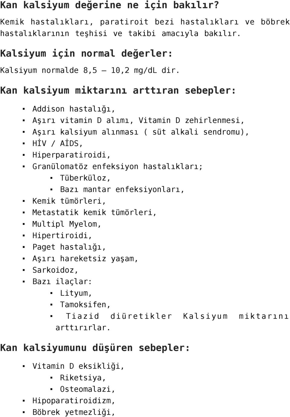 Kan kalsiyum miktarını arttıran sebepler: Addison hastalığı, Aşırı vitamin D alımı, Vitamin D zehirlenmesi, Aşırı kalsiyum alınması ( süt alkali sendromu), HİV / AİDS, Hiperparatiroidi, Granülomatöz