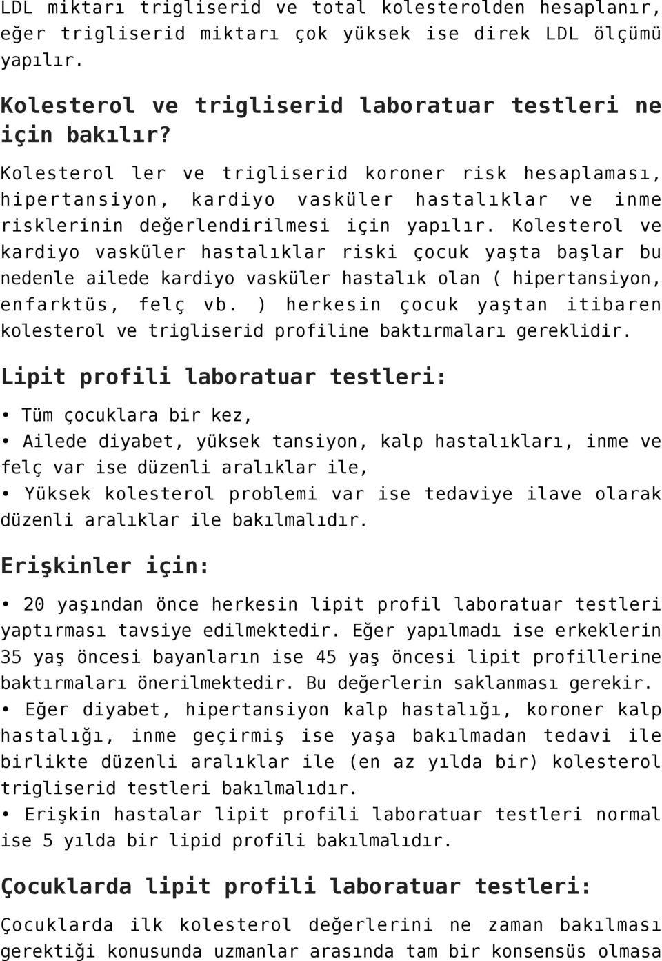 Kolesterol ve kardiyo vasküler hastalıklar riski çocuk yaşta başlar bu nedenle ailede kardiyo vasküler hastalık olan ( hipertansiyon, enfarktüs, felç vb.