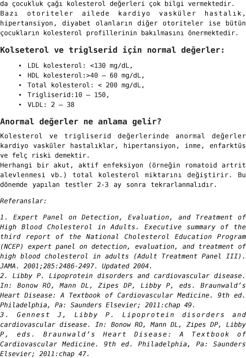 Kolseterol ve triglserid için normal değerler: LDL kolesterol: <130 mg/dl, HDL kolesterol:>40 60 mg/dl, Total kolesterol: < 200 mg/dl, Trigliserid:10 150, VLDL: 2 38 Anormal değerler ne anlama gelir?