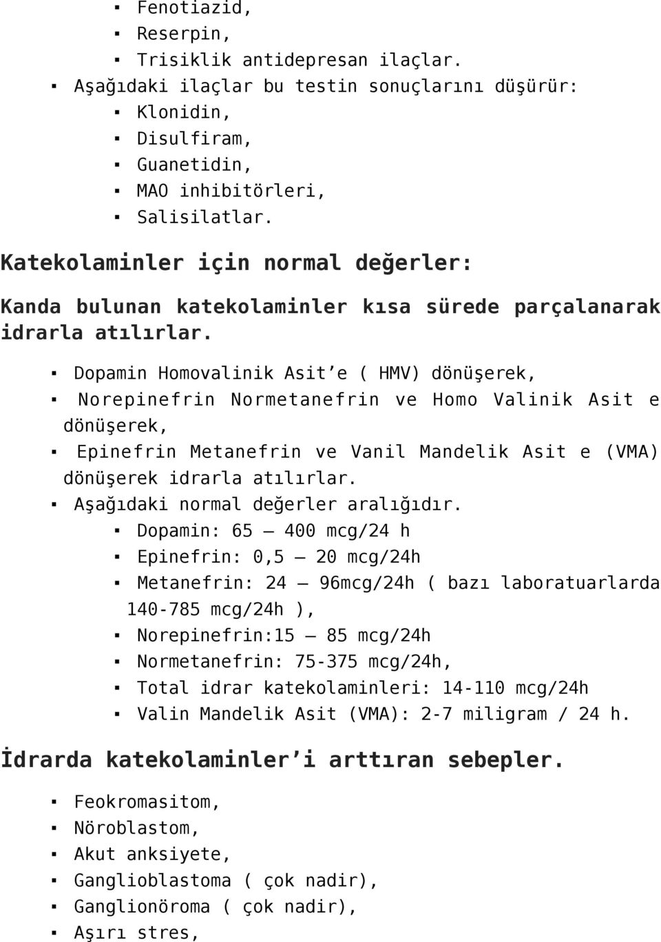 Dopamin Homovalinik Asit e ( HMV) dönüşerek, Norepinefrin Normetanefrin ve Homo Valinik Asit e dönüşerek, Epinefrin Metanefrin ve Vanil Mandelik Asit e (VMA) dönüşerek idrarla atılırlar.