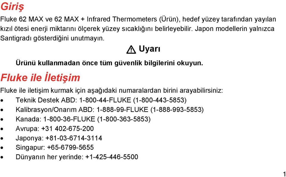 Fluke ile İletişim Fluke ile iletişim kurmak için aşağıdaki numaralardan birini arayabilirsiniz: Teknik Destek ABD: 1-800-44-FLUKE (1-800-443-5853)