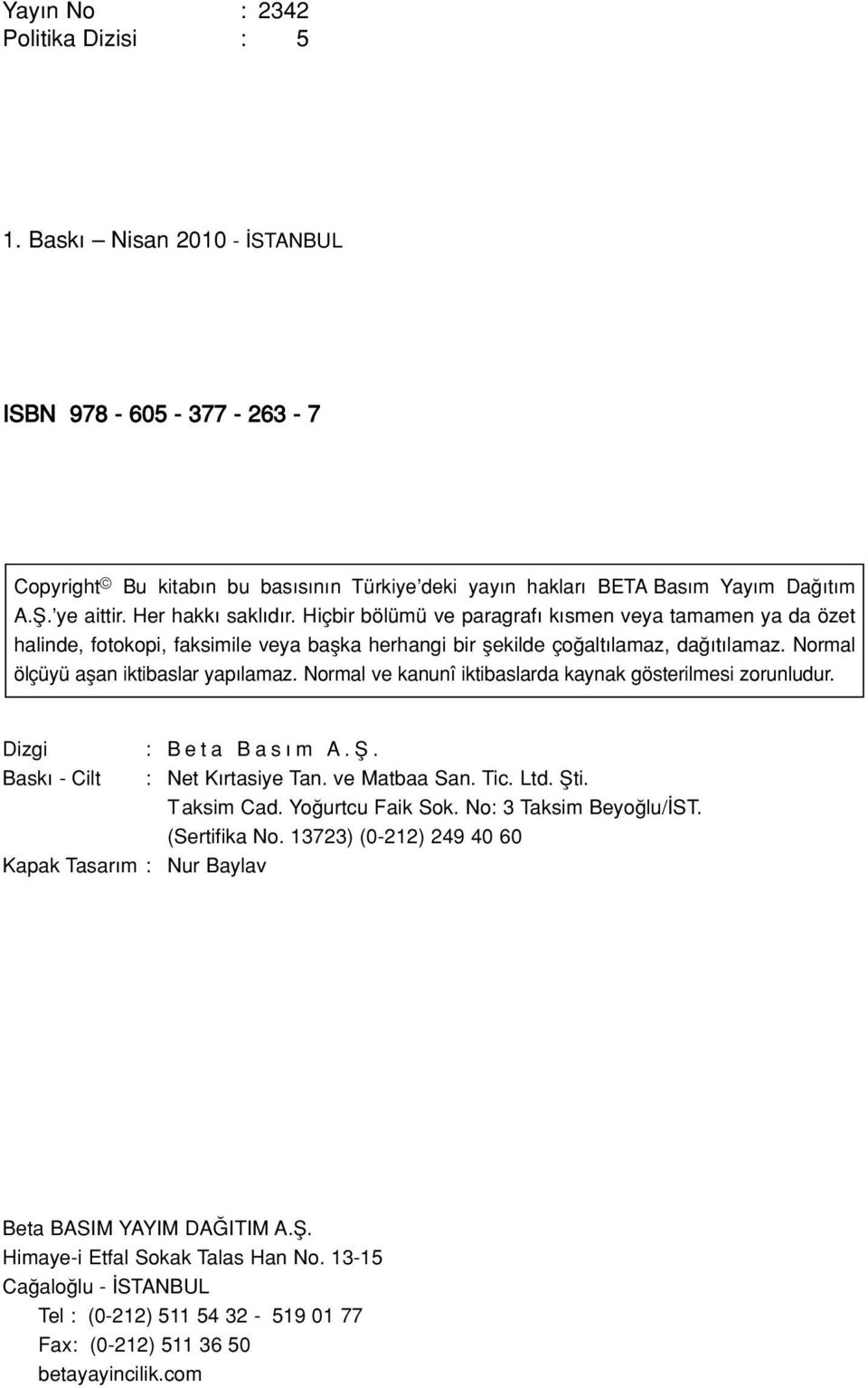 Normal ölçüyü aflan iktibaslar yap lamaz. Normal ve kanunî iktibaslarda kaynak gösterilmesi zorunludur. Dizgi : Beta Bas m A.fi. Bask - Cilt : Net K rtasiye Tan. ve Matbaa San. Tic. Ltd. fiti.