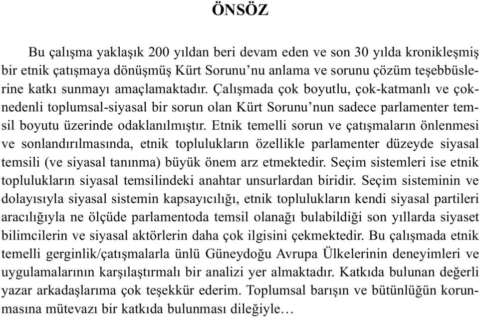 Etnik temelli sorun ve çatışmaların önlenmesi ve sonlandırılmasında, etnik toplulukların özellikle parlamenter düzeyde siyasal temsili (ve siyasal tanınma) büyük önem arz etmektedir.