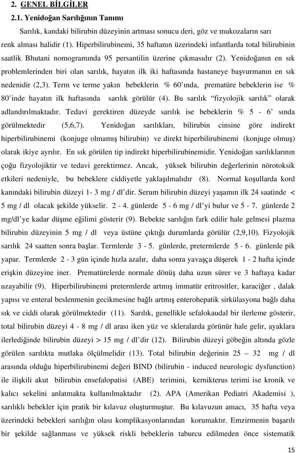 Yenidoğanın en sık problemlerinden biri olan sarılık, hayatın ilk iki haftasında hastaneye başvurmanın en sık nedenidir (2,3).