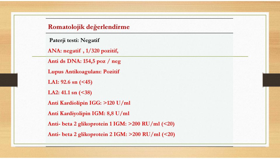 1 sn (<38) Anti Kardiolipin IGG: >120 U/ml Anti Kardiyolipin IGM: 8,8 U/ml Anti-