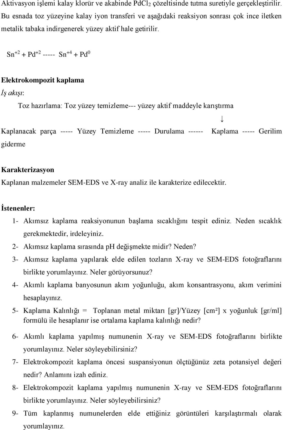 Sn +2 + Pd +2 ----- Sn +4 + Pd 0 Elektrokompozit kaplama İş akışı: Toz hazırlama: Toz yüzey temizleme--- yüzey aktif maddeyle karıştırma Kaplanacak parça ----- Yüzey Temizleme ----- Durulama ------