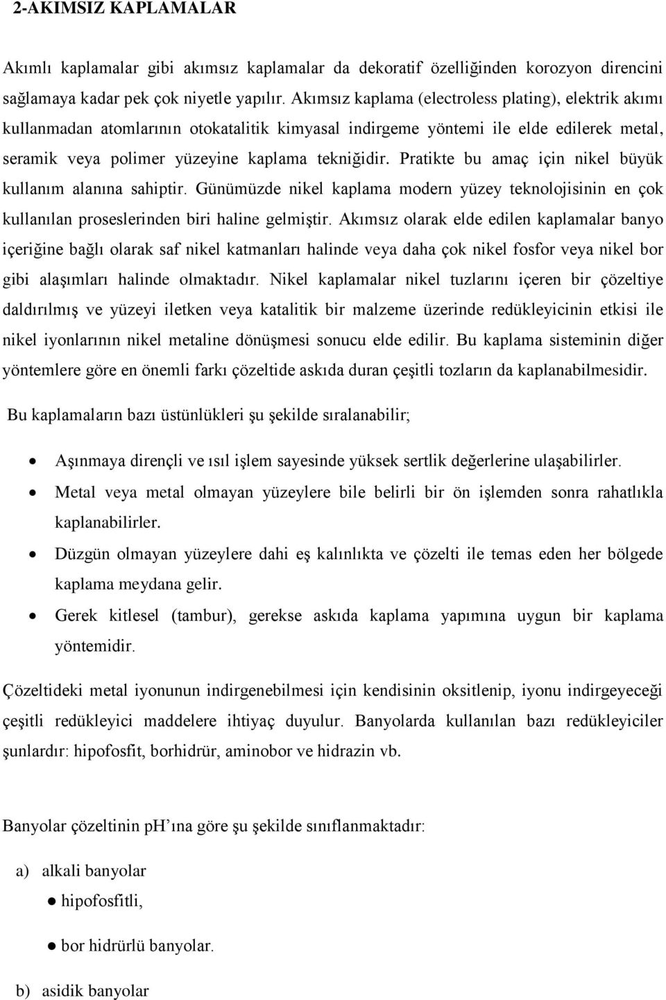 Pratikte bu amaç için nikel büyük kullanım alanına sahiptir. Günümüzde nikel kaplama modern yüzey teknolojisinin en çok kullanılan proseslerinden biri haline gelmiştir.