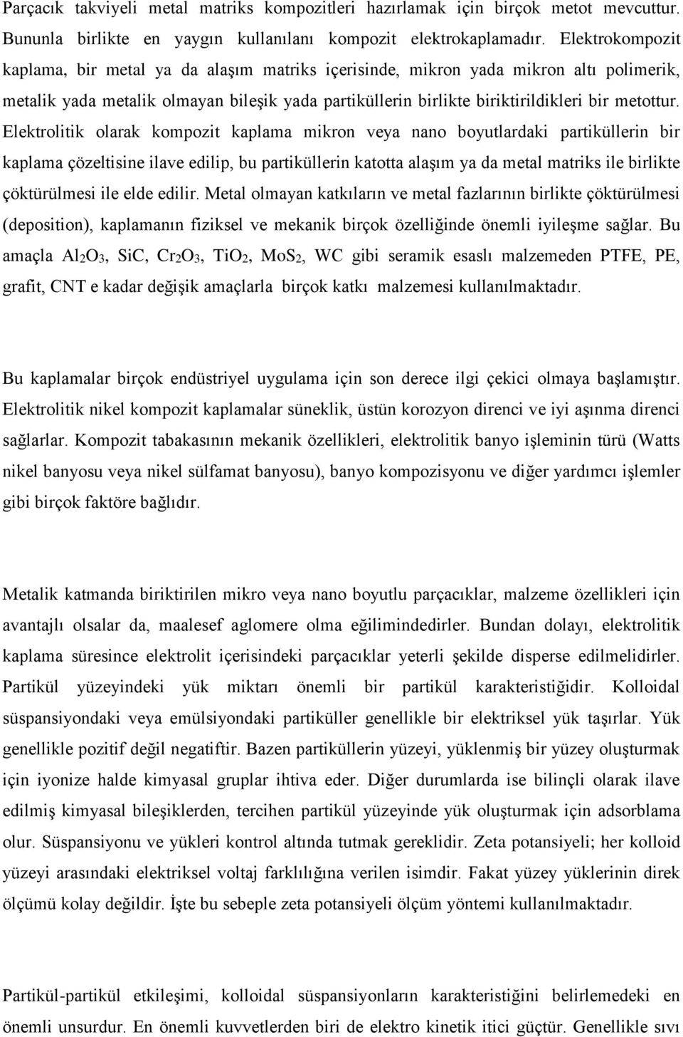 Elektrolitik olarak kompozit kaplama mikron veya nano boyutlardaki partiküllerin bir kaplama çözeltisine ilave edilip, bu partiküllerin katotta alaşım ya da metal matriks ile birlikte çöktürülmesi