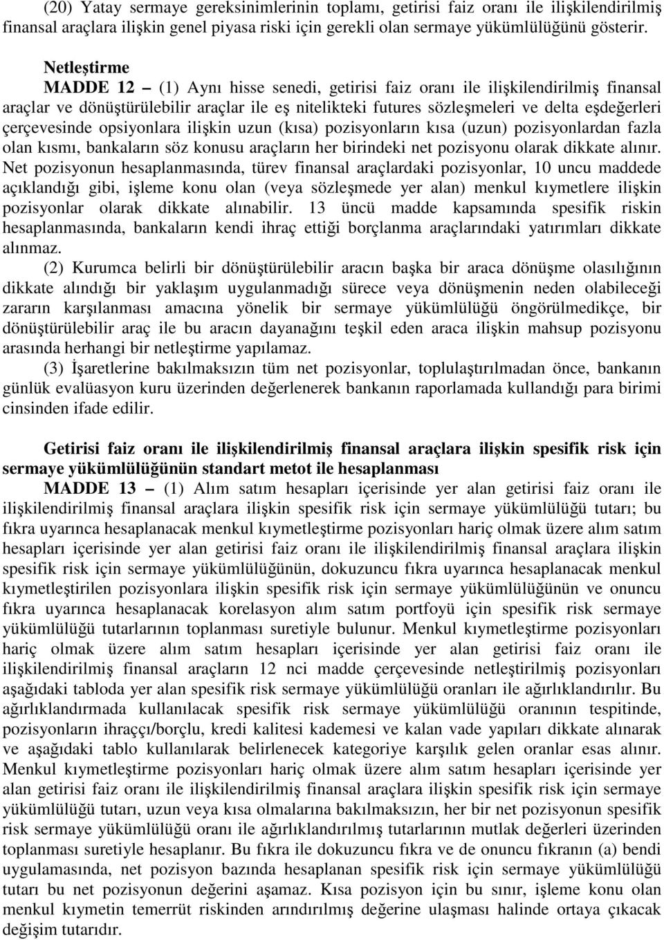 çerçevesinde opsiyonlara ilişkin uzun (kısa) pozisyonların kısa (uzun) pozisyonlardan fazla olan kısmı, bankaların söz konusu araçların her birindeki net pozisyonu olarak dikkate alınır.