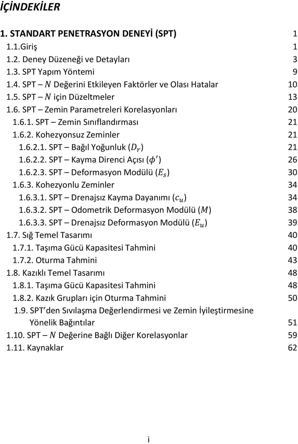 6.2.3. SPT Deformasyon Modülü (E s ) 30 1.6.3. Kohezyonlu Zeminler 34 1.6.3.1. SPT Drenajsız Kayma Dayanımı (c u ) 34 1.6.3.2. SPT Odometrik Deformasyon Modülü (M) 38 1.6.3.3. SPT Drenajsız Deformasyon Modülü (E u ) 39 1.