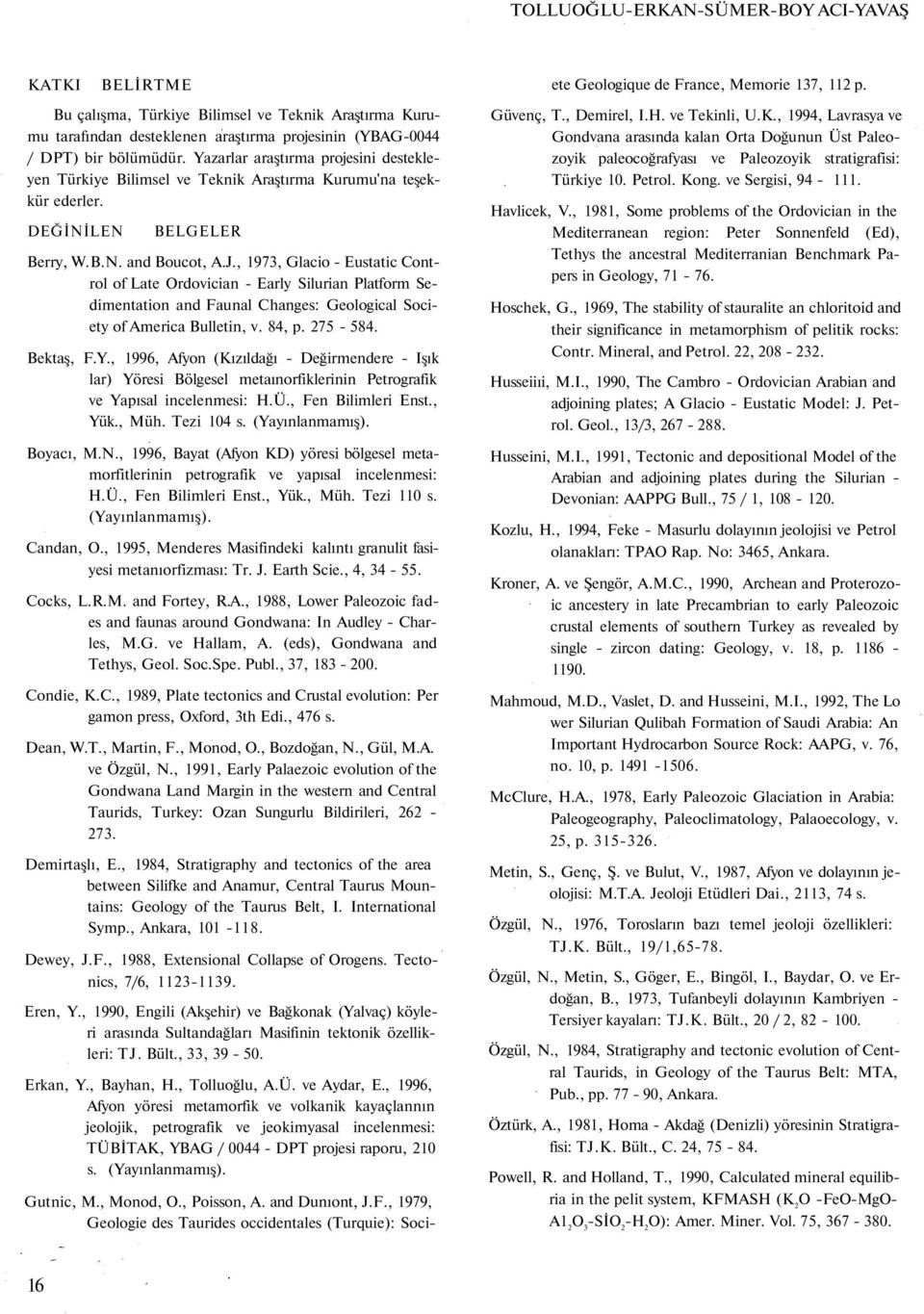 , 1973, Glacio - Eustatic Control of Late Ordovician - Early Silurian Platform Sedimentation and Faunal Changes: Geological Society of America Bulletin, v. 84, p. 275-584. Bektaş, F.Y.