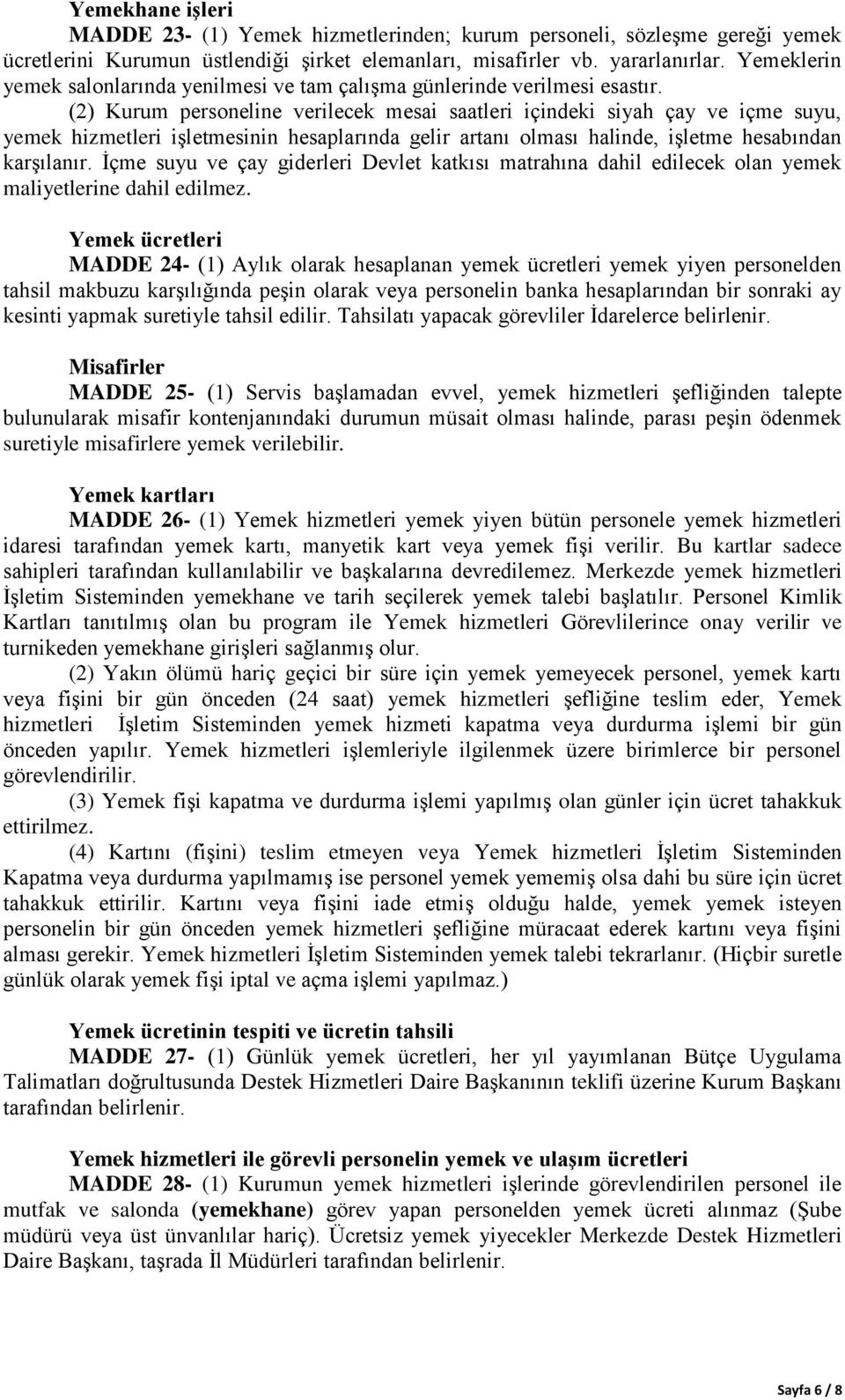 (2) Kurum personeline verilecek mesai saatleri içindeki siyah çay ve içme suyu, yemek hizmetleri işletmesinin hesaplarında gelir artanı olması halinde, işletme hesabından karşılanır.