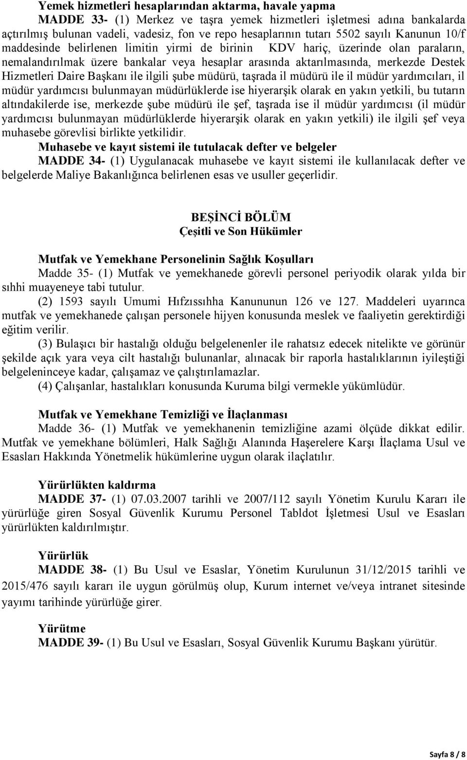 Daire Başkanı ile ilgili şube müdürü, taşrada il müdürü ile il müdür yardımcıları, il müdür yardımcısı bulunmayan müdürlüklerde ise hiyerarşik olarak en yakın yetkili, bu tutarın altındakilerde ise,