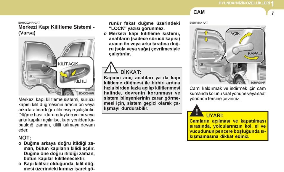 B050A01A-AAT AÇI APALI ÝLÝT AÇI ÝLÝTLÝ Merkezi kapý kilitleme sistemi, sürücü kapýsý kilit düðmesinin aracýn ön veya arka tarafýna doðru itilmesiyle çalýþtýrýlýr.