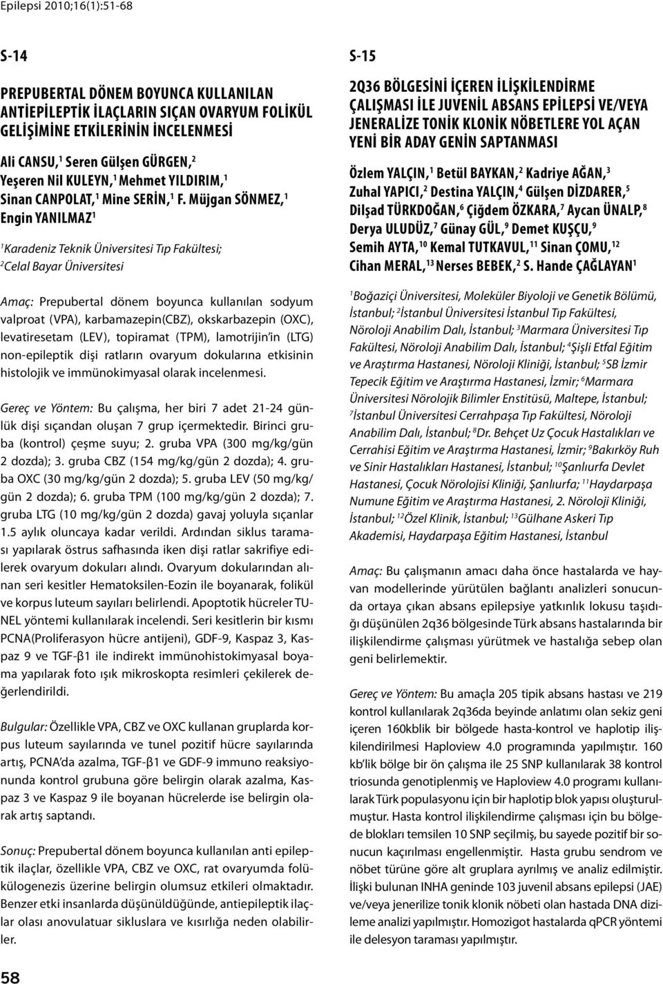 Müjgan SÖNMEZ, Engin YANILMAZ Karadeniz Teknik Üniversitesi Tıp Fakültesi; 2 Celal Bayar Üniversitesi Amaç: Prepubertal dönem boyunca kullanılan sodyum valproat (VPA), karbamazepin(cbz),