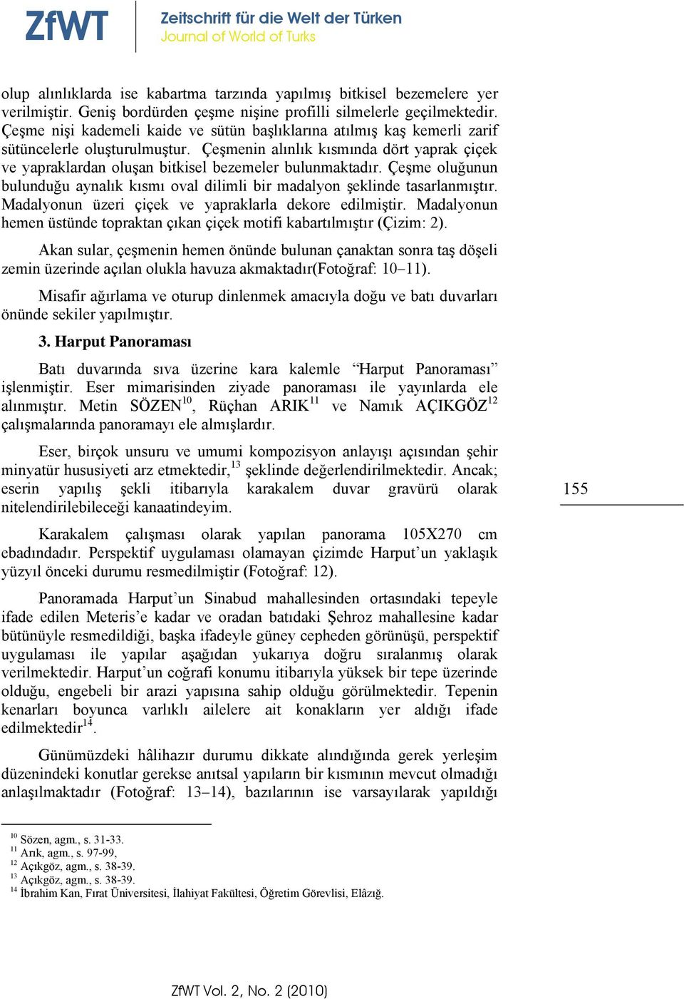 Çeşmenin alınlık kısmında dört yaprak çiçek ve yapraklardan oluşan bitkisel bezemeler bulunmaktadır. Çeşme oluğunun bulunduğu aynalık kısmı oval dilimli bir madalyon şeklinde tasarlanmıştır.