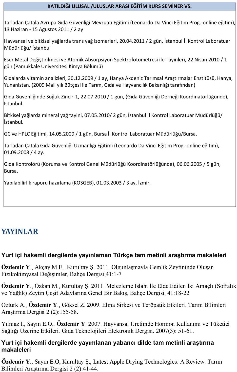 2011 / 2 gün, İstanbul İl Kontrol Laboratuar Müdürlüğü/ İstanbul Eser Metal Değiştirilmesi ve Atomik Absorpsiyon Spektrofotometresi ile Tayinleri, 22 Nisan 2010 / 1 gün (Pamukkale Üniversitesi Kimya