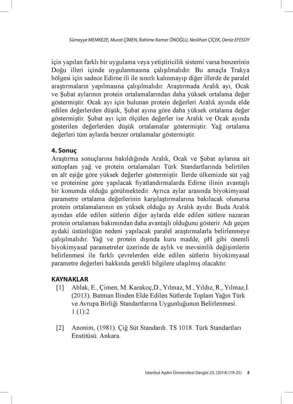 Araştırmada Aralık ayı, Ocak ve Şubat aylarının protein ortalamalarından daha yüksek ortalama değer göstermiştir.