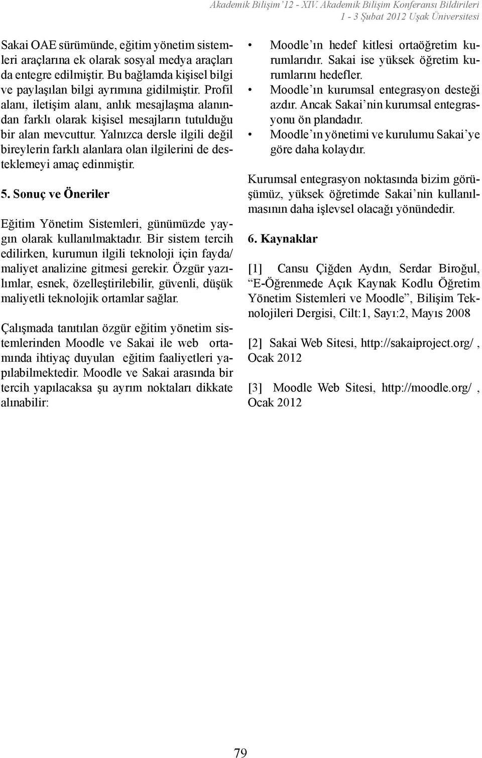 Yalnızca dersle ilgili değil bireylerin farklı alanlara olan ilgilerini de desteklemeyi amaç edinmiştir. 5. Sonuç ve Öneriler Eğitim Yönetim Sistemleri, günümüzde yaygın olarak kullanılmaktadır.