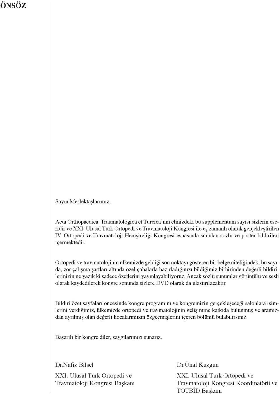 Ortopedi ve travmatolojinin ülkemizde geldiği son noktayı gösteren bir belge niteliğindeki bu sayıda, zor çalışma şartları altında özel çabalarla hazırladığınızı bildiğimiz birbirinden değerli