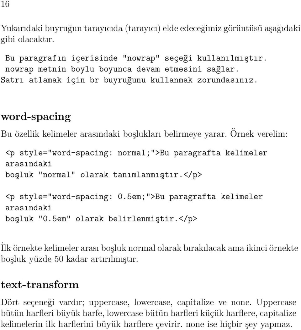 Örnek verelim: <p style="word-spacing: normal;">bu paragrafta kelimeler arasındaki boşluk "normal" olarak tanımlanmıştır.</p> <p style="word-spacing: 0.