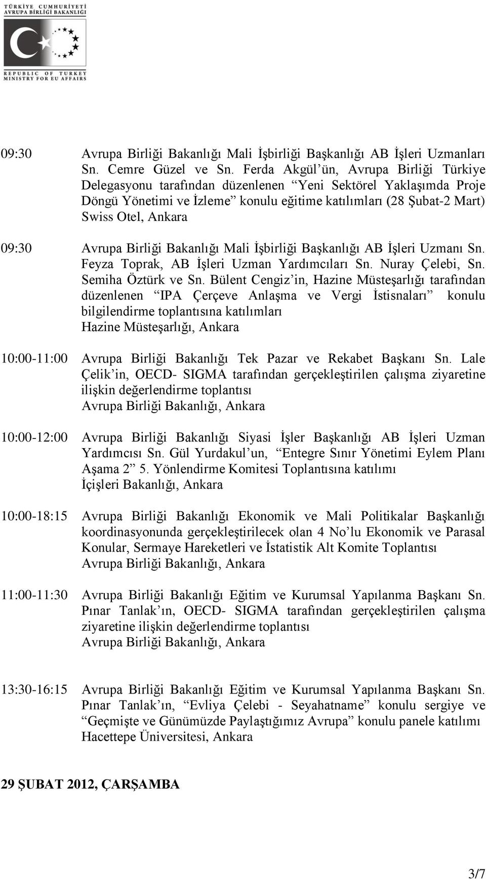 Avrupa Birliği Bakanlığı Mali İşbirliği Başkanlığı AB İşleri Uzmanı Sn. Feyza Toprak, AB İşleri Uzman Yardımcıları Sn. Nuray Çelebi, Sn. Semiha Öztürk ve Sn.