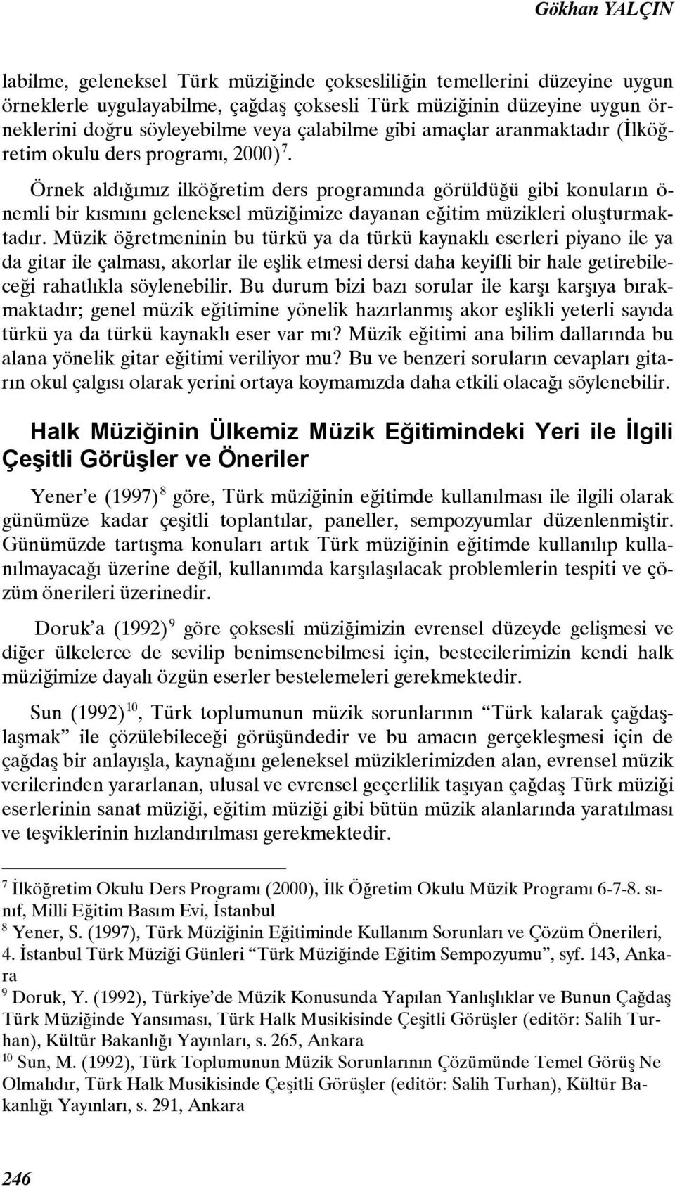 Örnek aldığımız ilköğretim ders programında görüldüğü gibi konuların ö- nemli bir kısmını geleneksel müziğimize dayanan eğitim müzikleri oluşturmaktadır.