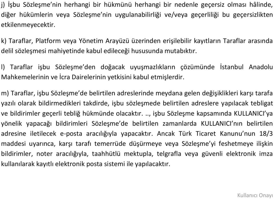 l) Taraflar işbu Sözleşme den doğacak uyuşmazlıkların çözümünde İstanbul Anadolu Mahkemelerinin ve İcra Dairelerinin yetkisini kabul etmişlerdir.