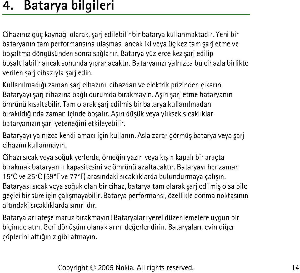 Bataryanýzý yalnýzca bu cihazla birlikte verilen þarj cihazýyla þarj edin. Kullanýlmadýðý zaman þarj cihazýný, cihazdan ve elektrik prizinden çýkarýn. Bataryayý þarj cihazýna baðlý durumda býrakmayýn.