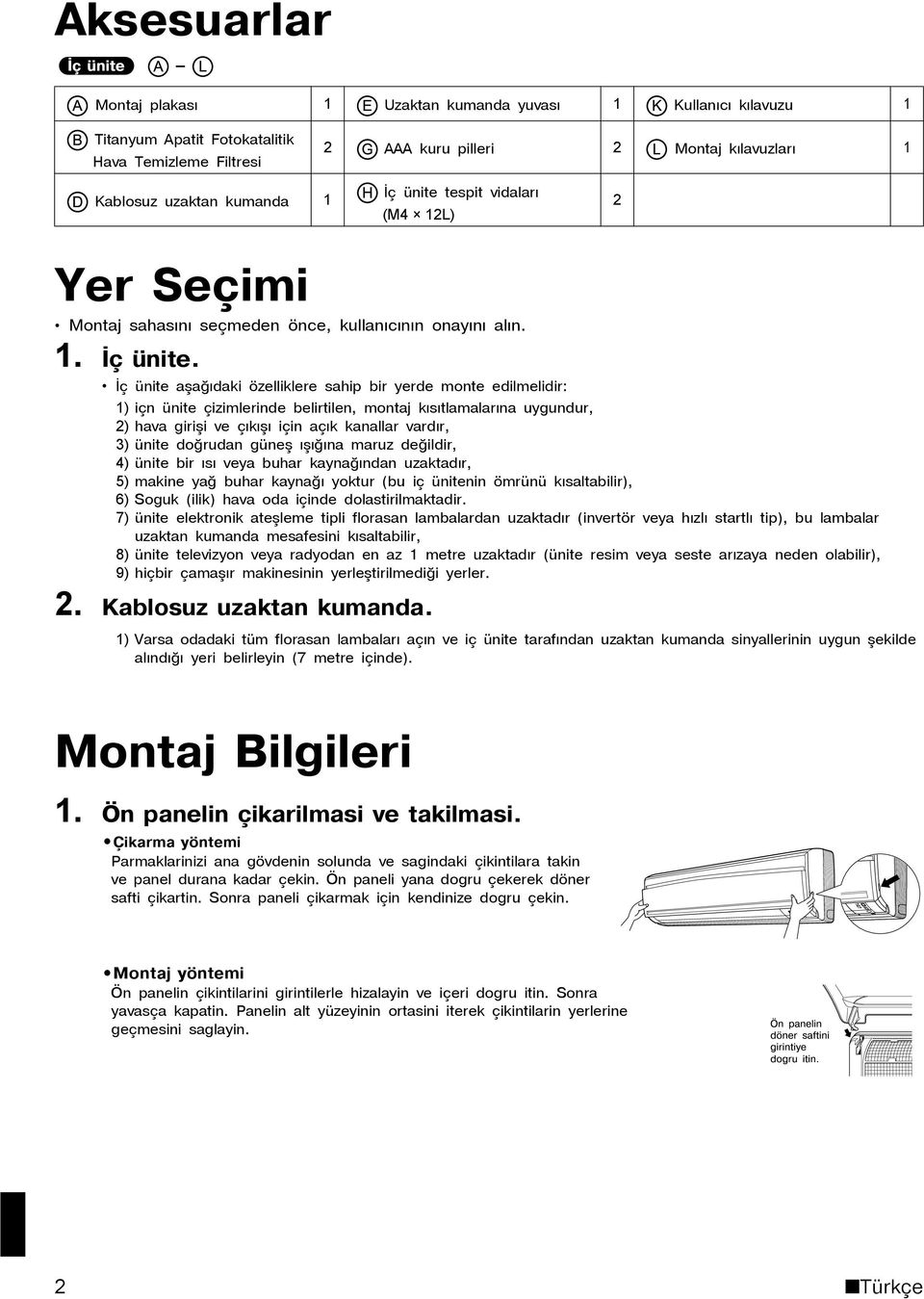 Ýç ünite aþaðýdaki özelliklere sahip bir yerde monte edilmelidir: 1) içn ünite çizimlerinde belirtilen, montaj kýsýtlamalarýna uygundur, 2) hava giriþi ve çýkýþý için açýk kanallar vardýr, 3) ünite