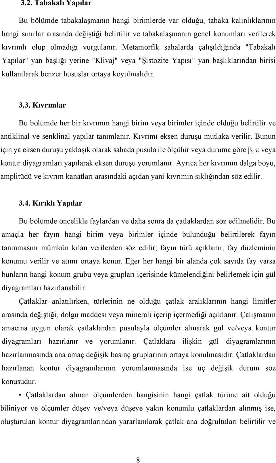 Metamorfik sahalarda çalışıldığında "Tabakalı Yapılar" yan başlığı yerine "Klivaj" veya "Şistozite Yapısı" yan başlıklarından birisi kullanılarak benzer hususlar ortaya koyulmalıdır. 3.