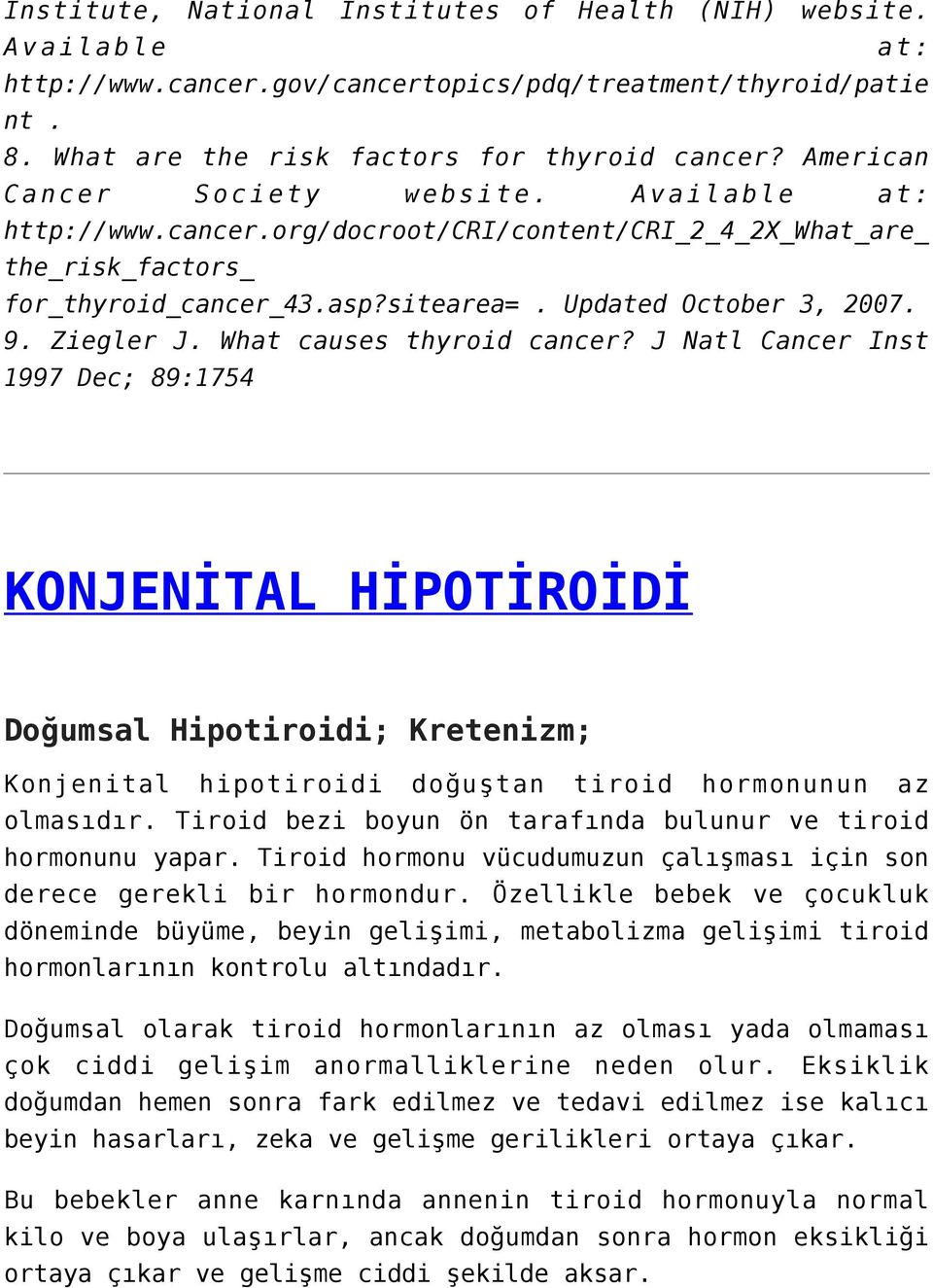 Ziegler J. What causes thyroid cancer? J Natl Cancer Inst 1997 Dec; 89:1754 KONJENİTAL HİPOTİROİDİ Doğumsal Hipotiroidi; Kretenizm; Konjenital hipotiroidi doğuştan tiroid hormonunun az olmasıdır.