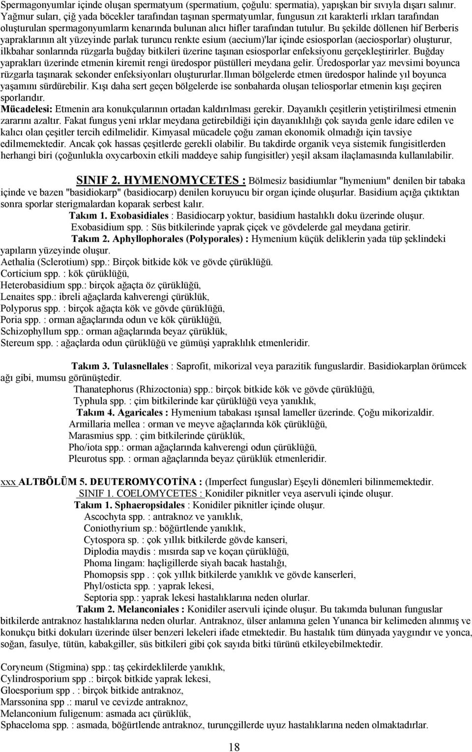 Bu şekilde döllenen hif Berberis yapraklarının alt yüzeyinde parlak turuncu renkte esium (aecium)'lar içinde esiosporlan (aeciosporlar) oluşturur, ilkbahar sonlarında rüzgarla buğday bitkileri