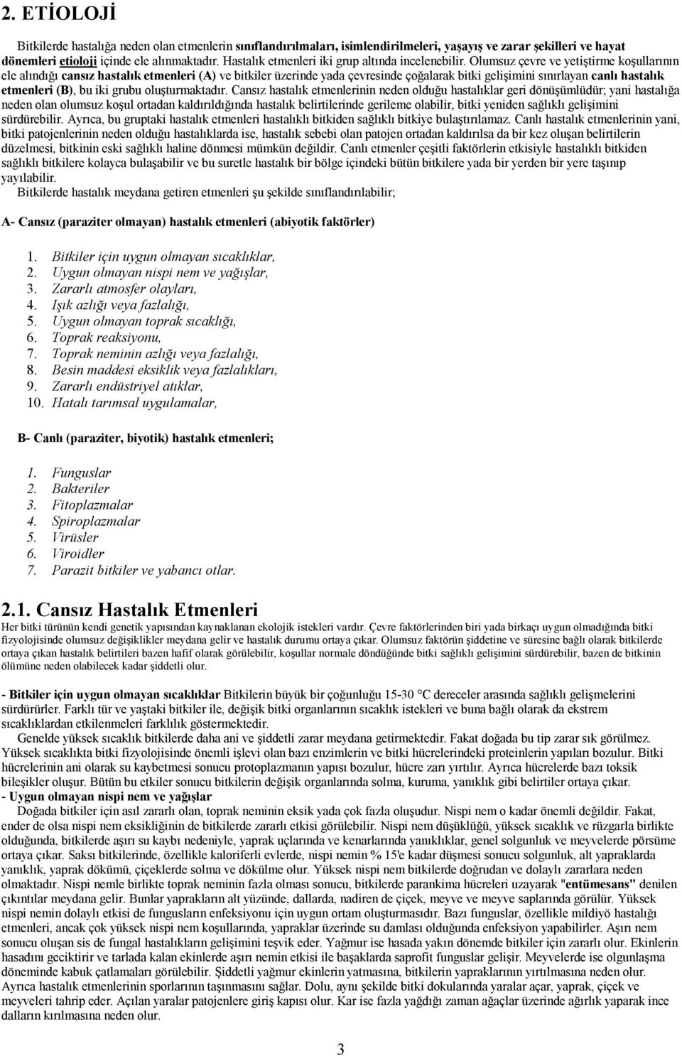 Olumsuz çevre ve yetiştirme koşullarının ele alındığı cansız hastalık etmenleri (A) ve bitkiler üzerinde yada çevresinde çoğalarak bitki gelişimini sınırlayan canlı hastalık etmenleri (B), bu iki