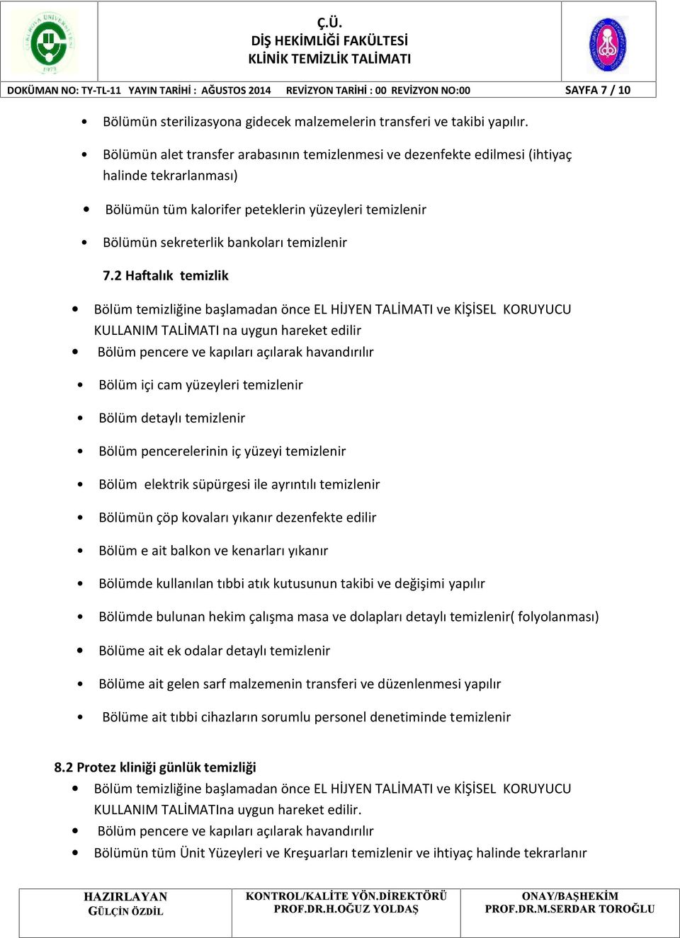 2 Haftalık temizlik KULLANIM TALİMATI na uygun hareket edilir Bölüm içi cam yüzeyleri temizlenir Bölüm detaylı temizlenir Bölüm pencerelerinin iç yüzeyi temizlenir Bölüm elektrik süpürgesi ile