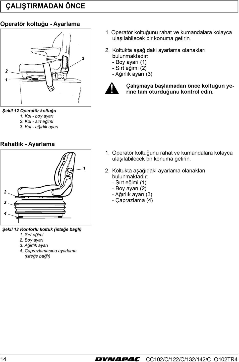 Koltukta aşağıdaki ayarlama olanakları bulunmaktadır: - Boy ayarı () - Sırt eğimi (2) - Ağırlık ayarı (3) Çalışmaya başlamadan önce koltuğun yerine tam oturduğunu kontrol edin.