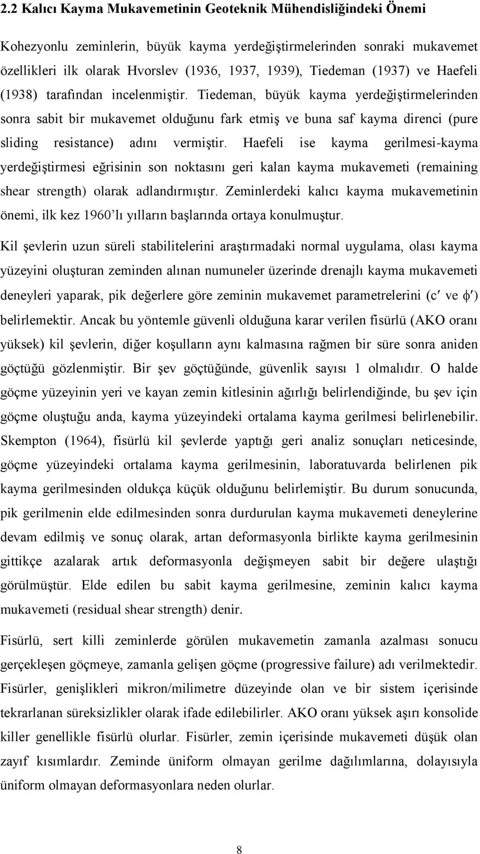 Tiedeman, büyük kayma yerdeğiştirmelerinden sonra sabit bir mukavemet olduğunu fark etmiş ve buna saf kayma direnci (pure sliding resistance) adını vermiştir.