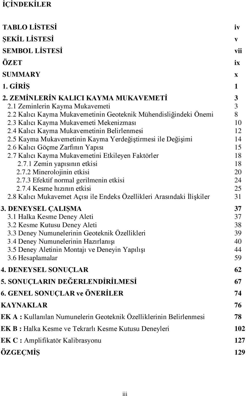 5 Kayma Mukavemetinin Kayma Yerdeğiştirmesi ile Değişimi 14 2.6 Kalıcı Göçme Zarfının Yapısı 15 2.7 Kalıcı Kayma Mukavemetini Etkileyen Faktörler 18 2.7.1 Zemin yapısının etkisi 18 2.7.2 Minerolojinin etkisi 2 2.