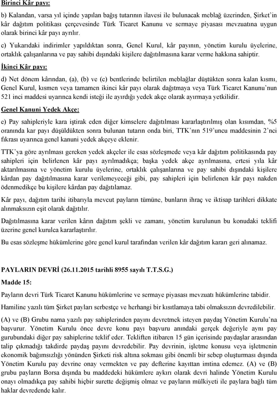 c) Yukarıdaki indirimler yapıldıktan sonra, Genel Kurul, kâr payının, yönetim kurulu üyelerine, ortaklık çalışanlarına ve pay sahibi dışındaki kişilere dağıtılmasına karar verme hakkına sahiptir.