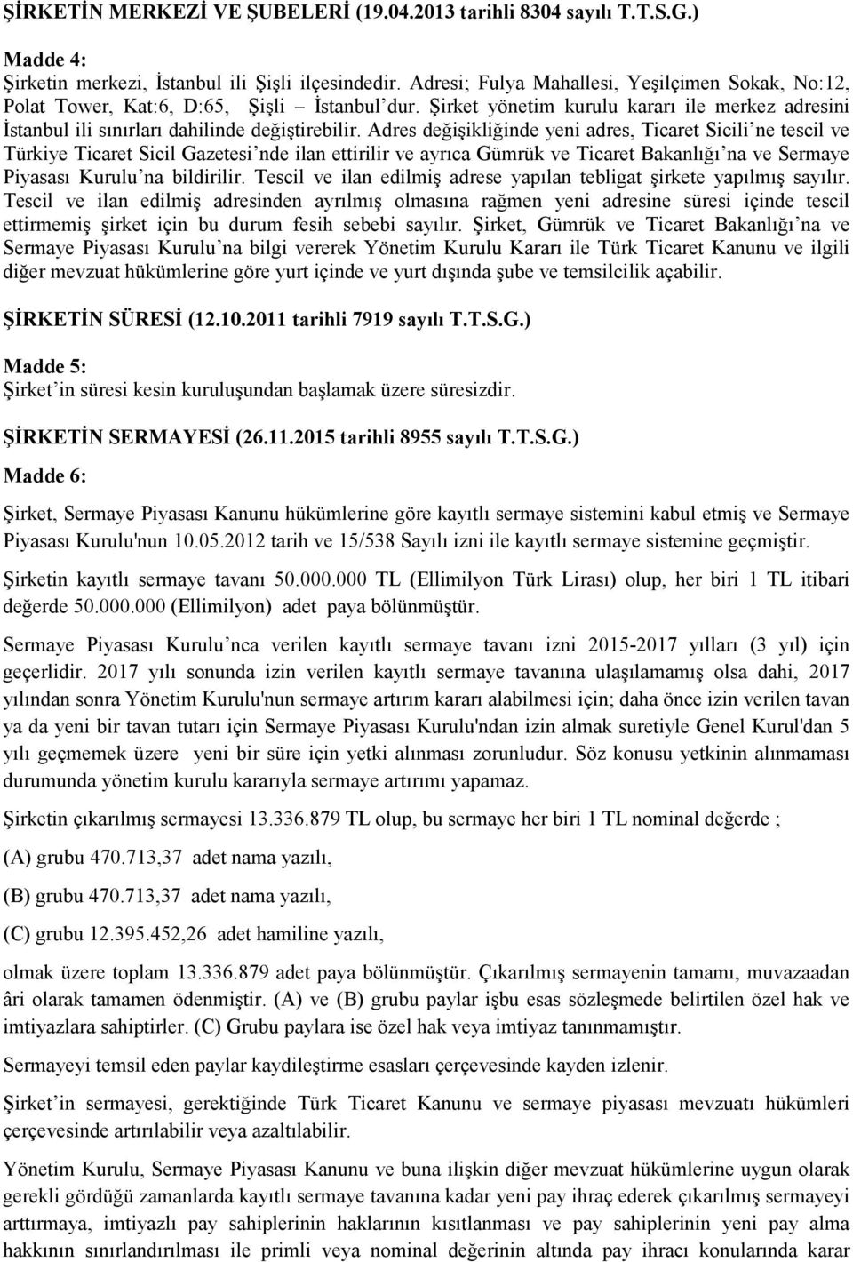 Adres değişikliğinde yeni adres, Ticaret Sicili ne tescil ve Türkiye Ticaret Sicil Gazetesi nde ilan ettirilir ve ayrıca Gümrük ve Ticaret Bakanlığı na ve Sermaye Piyasası Kurulu na bildirilir.