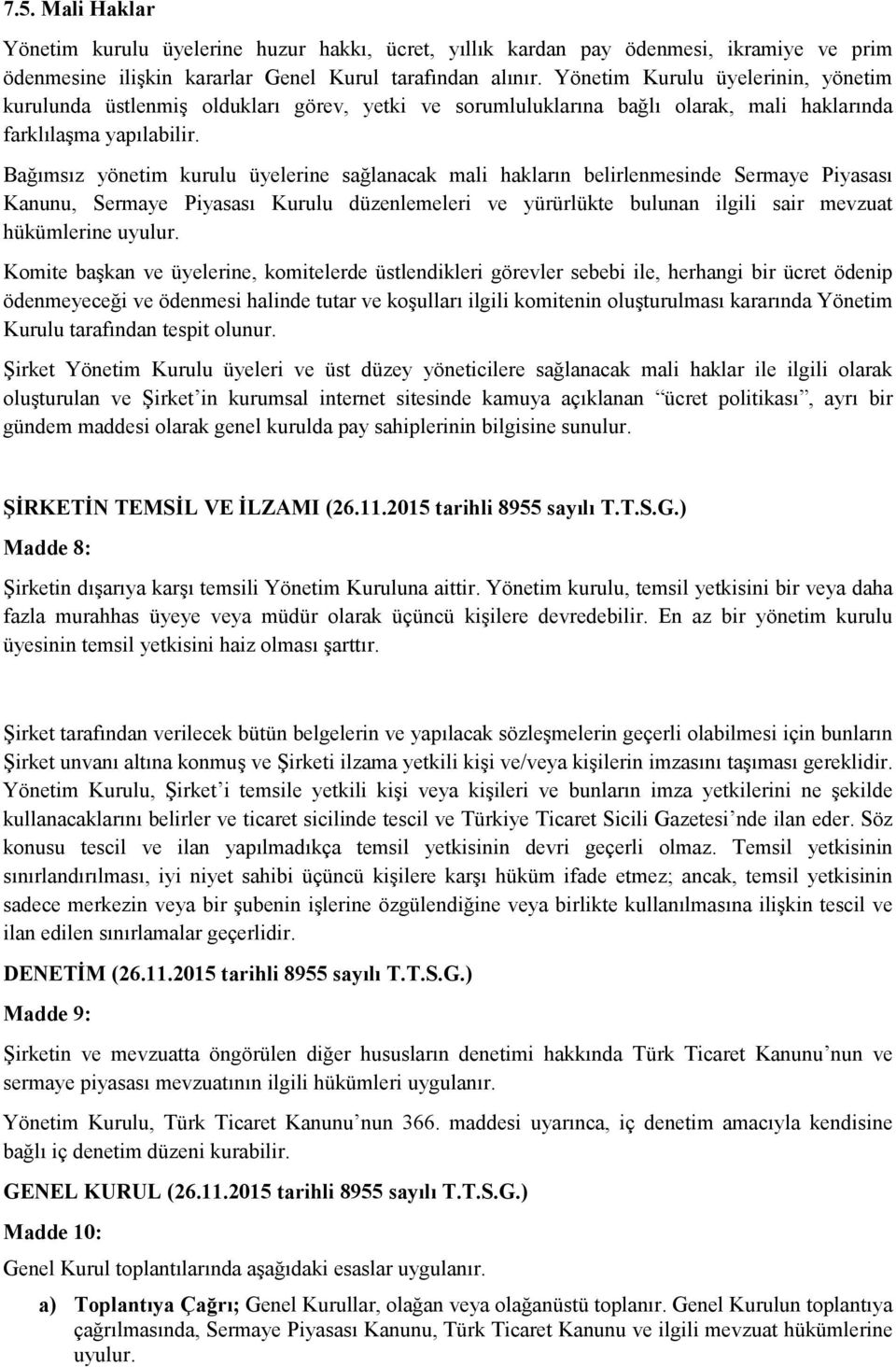 Bağımsız yönetim kurulu üyelerine sağlanacak mali hakların belirlenmesinde Sermaye Piyasası Kanunu, Sermaye Piyasası Kurulu düzenlemeleri ve yürürlükte bulunan ilgili sair mevzuat hükümlerine uyulur.