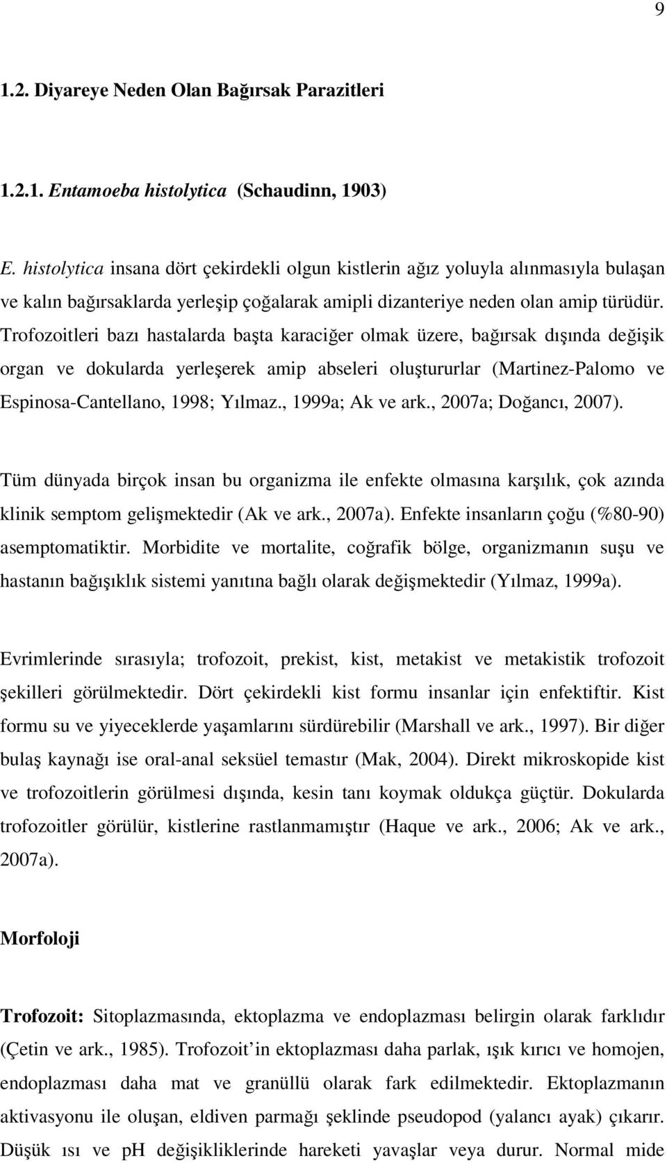 Trofozoitleri bazı hastalarda başta karaciğer olmak üzere, bağırsak dışında değişik organ ve dokularda yerleşerek amip abseleri oluştururlar (Martinez-Palomo ve Espinosa-Cantellano, 1998; Yılmaz.