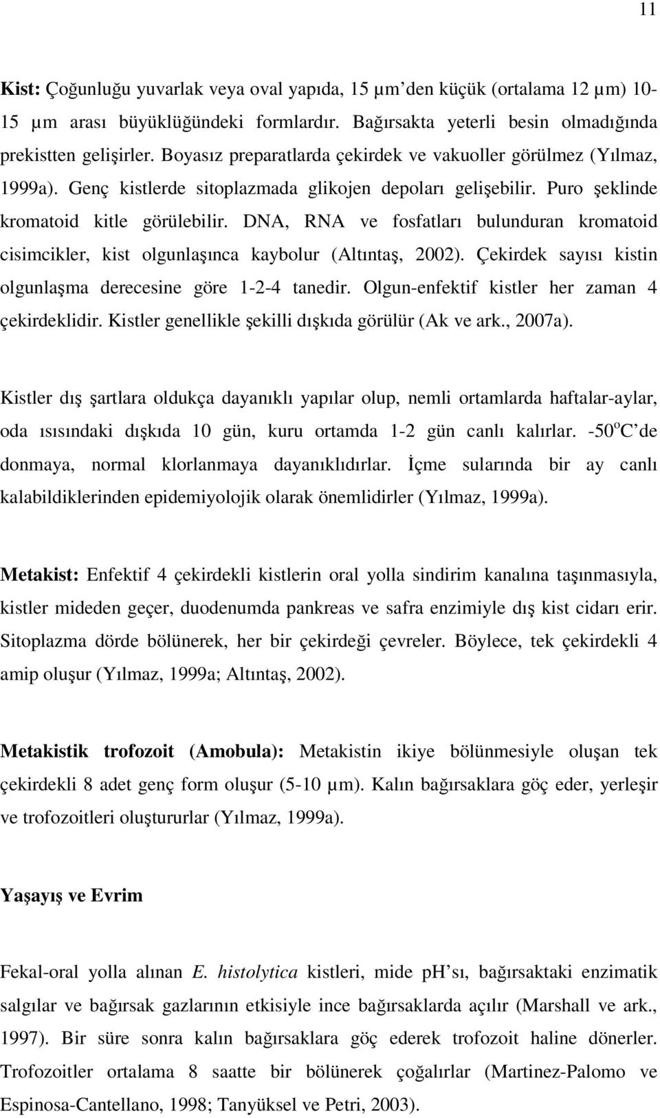 DNA, RNA ve fosfatları bulunduran kromatoid cisimcikler, kist olgunlaşınca kaybolur (Altıntaş, 2002). Çekirdek sayısı kistin olgunlaşma derecesine göre 1-2-4 tanedir.